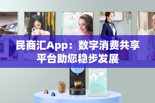 民商汇App：数字消费共享平台助您稳步发展